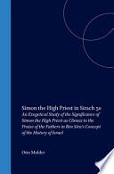 Simon the High Priest in Sirach 50 an exegetical study of the significance of Simon the High Priest as climax to the Praise of the fathers in Ben Sira's concept of the history of Israel /