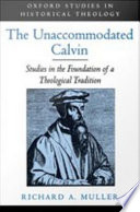 The unaccommodated Calvin studies in the foundation of a theological tradition /