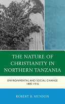 The Nature of Christianity in northern Tanzania : environmental and social change 1890-1916 /