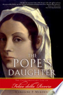 The pope's daughter the extraordinary life of Felice della Rovere /