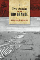 Two armies on the Rio Grande : the first campaign of the US-Mexican War /