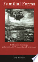 Familial forms politics and genealogy in seventeenth-century English literature /