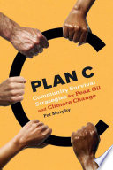 Plan C community survival strategies for peak oil and climate change /