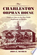 The Charleston Orphan House children's lives in the first public orphanage in America /