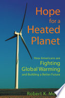 Hope for a heated planet how Americans are fighting global warming and building a better future /
