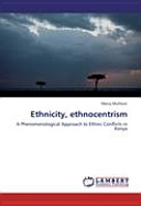 Ethnicity, ethnocentrism : a phenomenological approach to ethnic conflicts in Kenya /