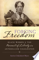 Forging freedom Black women and the pursuit of liberty in antebellum Charleston /