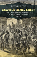 Executing Daniel Bright race, loyalty, and guerrilla violence in a coastal Carolina community, 1861-1865 /