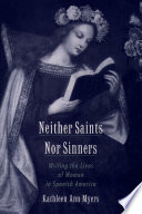 Neither saints nor sinners writing the lives of women in Spanish America.