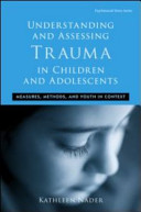 Understanding and assessing trauma in children and adolescents : measures and youth in context /