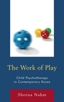 The work of play : child psychotherapy in comtemporary Korea /