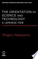 The orientation of science and technology a Japanese view : collected papers of Shigeru Nakayama.