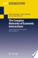The Complex Networks of Economic Interactions Essays in Agent-Based Economics and Econophysics /