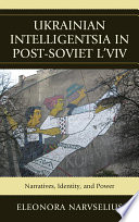 Ukrainian intelligentsia in post-Soviet L�viv narratives, identity, and power /