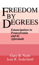 Freedom by degrees emancipation in Pennsylvania and its aftermath /