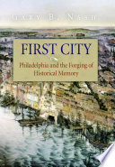 First city Philadelphia and the forging of historical memory /