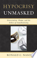 Hypocrisy unmasked dissociation, shame, and the ethics of inauthenticity /