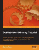DotNetNuke skinning tutorial a simple, clear, step-by-step tutorial to creating DotNetNuke skins to put you in control of the look and feel of your DotNetNuke website /