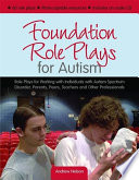 Foundation role plays for autism role plays for working with individuals with autism spectrum disorders, parents, peers, teachers and other professionals /