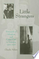 Little strangers portrayals of adoption and foster care in America, 1850-1929 /