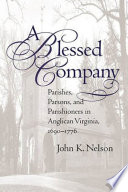 A blessed company parishes, parsons, and parishioners in Anglican Virginia, 1690-1776 /