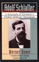 Adolf Schlatter : a biography of Germany's premier Biblical theologian /