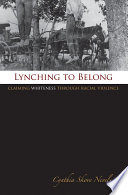 Lynching to belong claiming Whiteness through racial violence /
