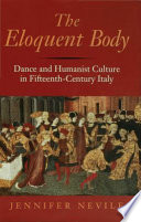 The eloquent body dance and humanist culture in fifteenth-century Italy /
