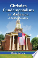 Christian fundamentalism in America a cultural history /