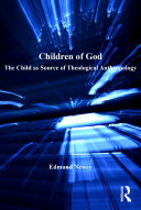 Children of God the child as source of theological anthropology /
