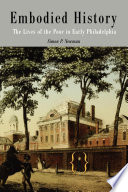 Embodied history the lives of the poor in early Philadelphia /