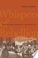 Whispers of rebellion narrating Gabriel's conspiracy /