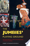 The jumbies' playing ground old world influences on Afro-Creole masquerades in the Eastern Caribbean /