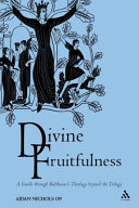 Divine fruitfulness a guide through Balthasar's theology beyond the trilogy /
