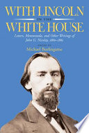 With Lincoln in the White House letters, memoranda, and other writings of John G. Nicolay, 1860-1865 /