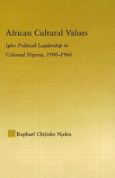 African cultural values : Igbo political leadership in colonial Nigeria, 1900-1966 /