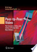 Peer-to-Peer Video The Economics, Policy, and Culture of Todays New Mass Medium /