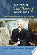 Captain "Hell Roaring" Mike Healy : from American slave to Arctic hero /