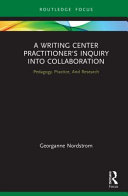 A writing center practitioner's inquiry into collaboration : pedagogy, practice, & research /