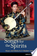 Songs for the spirits music and mediums in modern Vietnam /