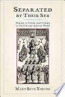 Separated by their sex women in public and private in the colonial Atlantic world /