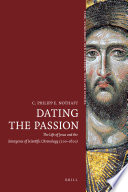 Dating the Passion the life of Jesus and the emergence of scientific chronology (200-1600) /