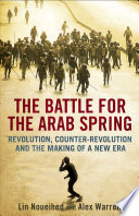The battle for the Arab Spring revolution, counter-revolution and the making of a new era /