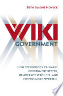 Wiki government how technology can make government better, democracy stronger, and citizens more powerful /