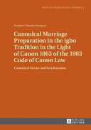 Canonical marriage preparation in the Igbo tradition in the light of Canon 1063 of the 1983 Code of Canon Law : canonical norms and inculturation /