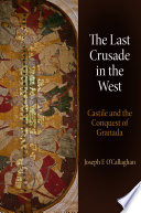 The last crusade in the West : Castile and the conquest of Granada /