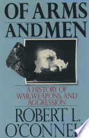 Of arms and men a history of war, weapons, and aggression /