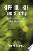 Reproducible pastoral training : church-planting guidelines from the teachings of George Patterson/