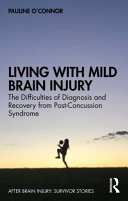 Living with mild brain injury : the difficulties of diagnosis and recovery from post-concussion syndrome /