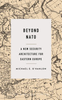 Beyond NATO : A New Security Architecture for Eastern Europe /